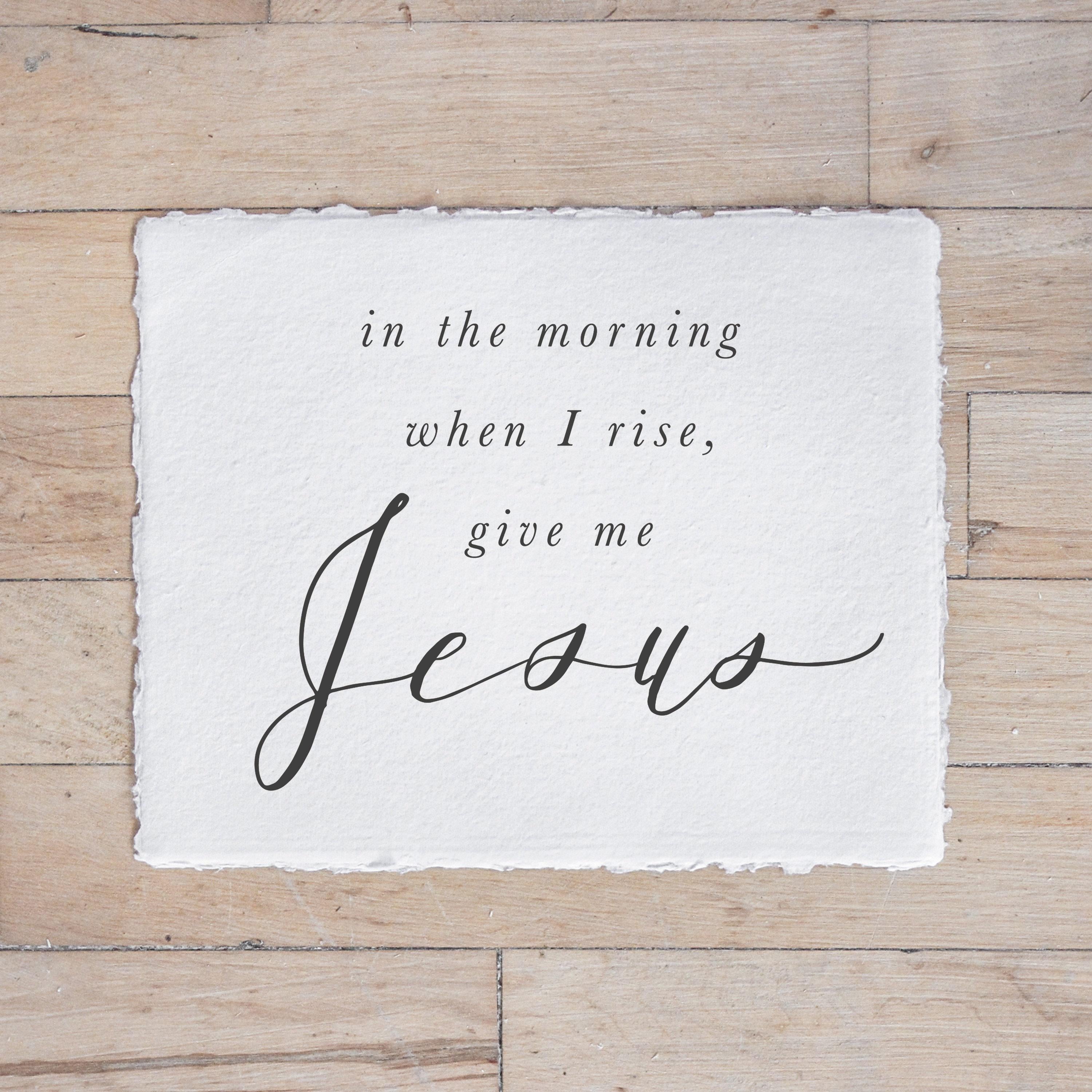Calligraphy Print - In the Morning When I Rise Give Me Jesus - Horizontal