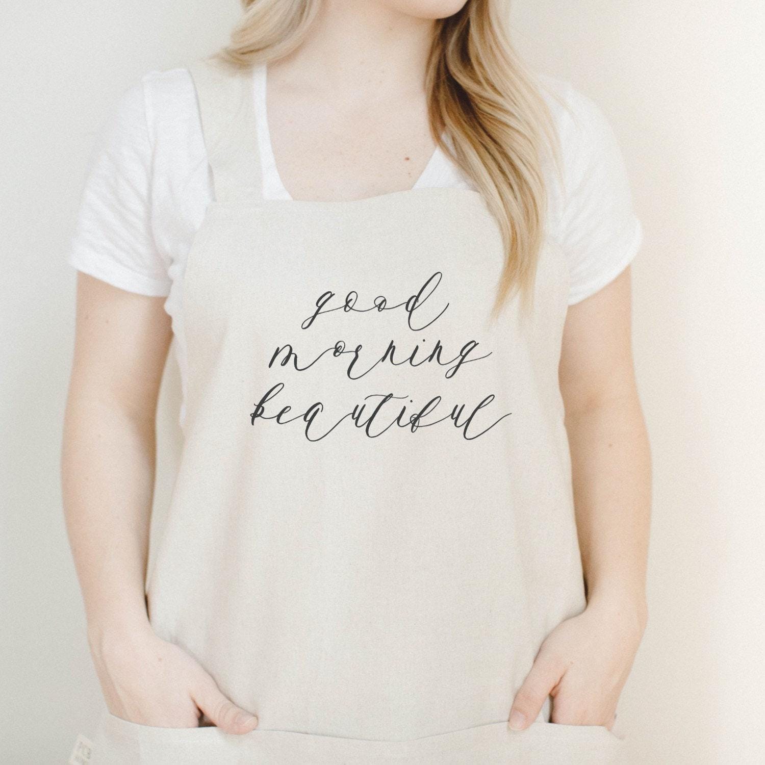 Apron - Good Morning Beautiful, present, housewarming gift, kitchen decor, mother's day present, gift for mom